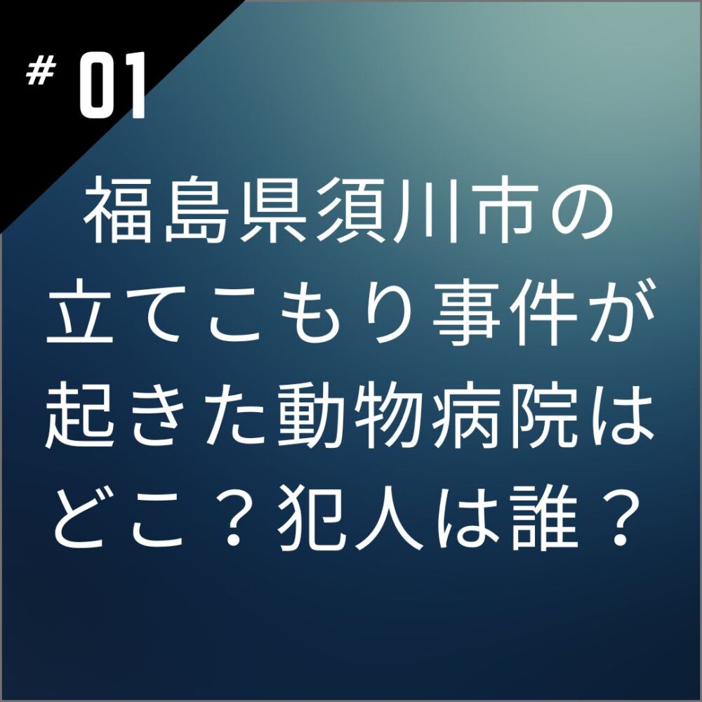 福島県須川市の立てこもり事件が起きた動物病院はどこ？犯人は誰？